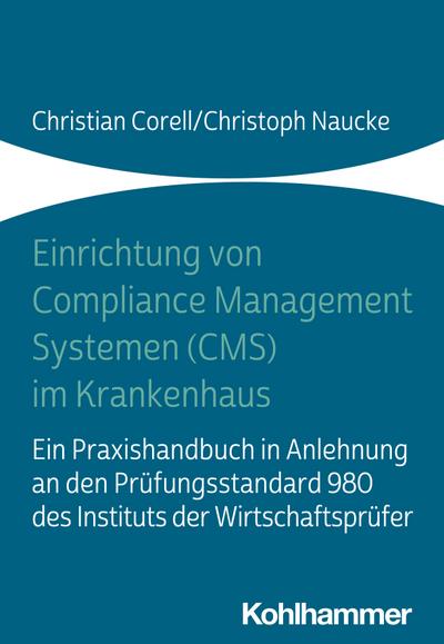 Einrichtung von Compliance Management Systemen (CMS) im Krankenhaus: Ein Praxishandbuch in Anlehnung an den Prüfungsstandard 980 des Instituts der Wirtschaftsprüfer