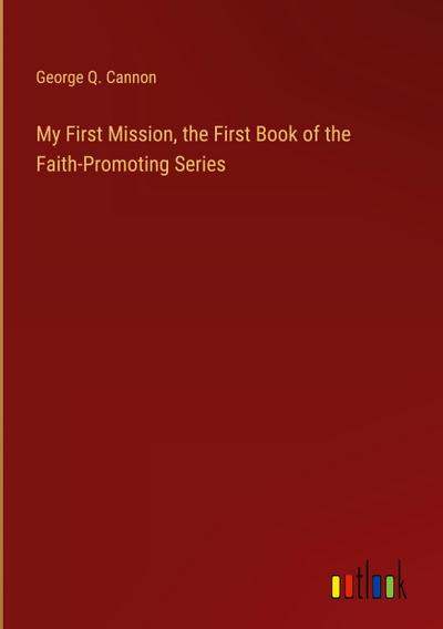 My First Mission, the First Book of the Faith-Promoting Series