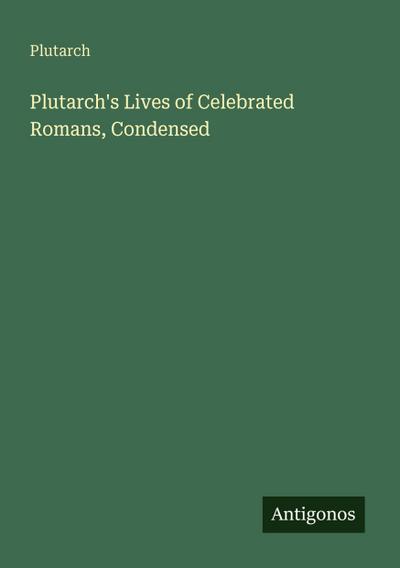 Plutarch’s Lives of Celebrated Romans, Condensed