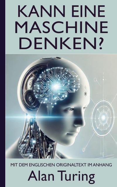 Alan Turing: Kann eine Maschine denken? (Mit dem englischen Originaltext im Anhang)