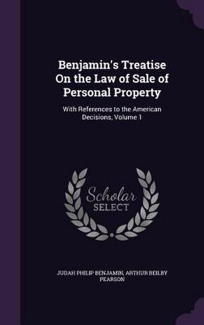 Benjamin’s Treatise on the Law of Sale of Personal Property: With References to the American Decisions, Volume 1