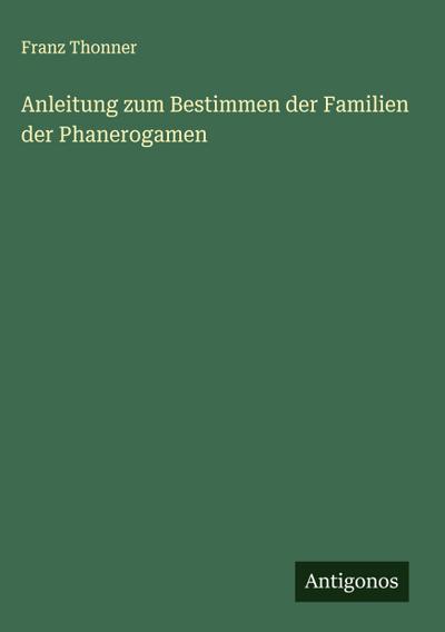 Anleitung zum Bestimmen der Familien der Phanerogamen