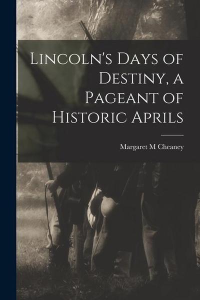 Lincoln’s Days of Destiny, a Pageant of Historic Aprils