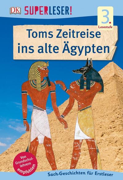 SUPERLESER! Toms Zeitreise ins alte Ägypten: 3. Lesestufe Sach-Geschichten für Leseprofis