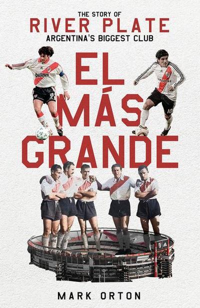El El Más Grande: The Story of River Plate, Argentina’s Biggest Club