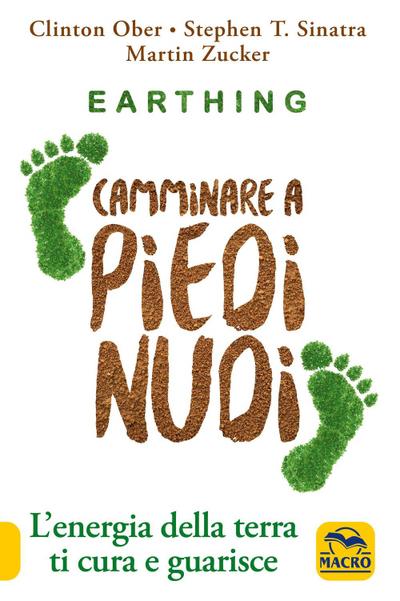 Earthing. Camminare a piedi nudi. L’energia della terra ti cura e guarisce