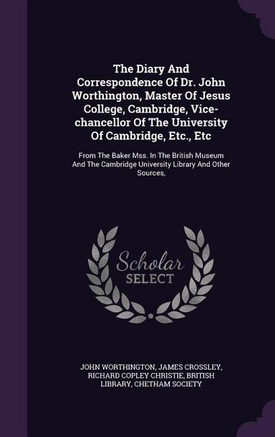 The Diary And Correspondence Of Dr. John Worthington, Master Of Jesus College, Cambridge, Vice-chancellor Of The University Of Cambridge, Etc., Etc