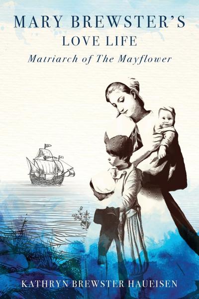 Mary Brewster’s Love Life Matriarch of the Mayflower