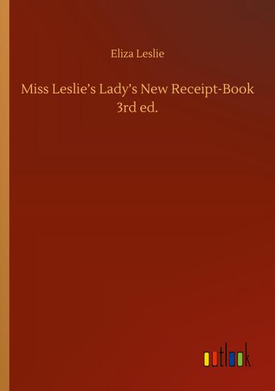 Miss Leslie’s Lady’s New Receipt-Book 3rd ed.