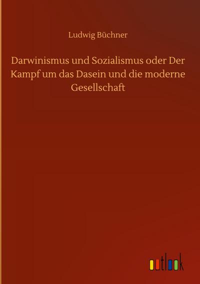 Darwinismus und Sozialismus oder Der Kampf um das Dasein und die moderne Gesellschaft - Ludwig Büchner
