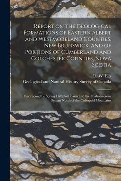 Report on the Geological Formations of Eastern Albert and Westmoreland Counties, New Brunswick, and of Portions of Cumberland and Colchester Counties