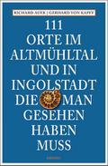 111 Orte im Altmühltal und in Ingolstadt, die man gesehen haben muss