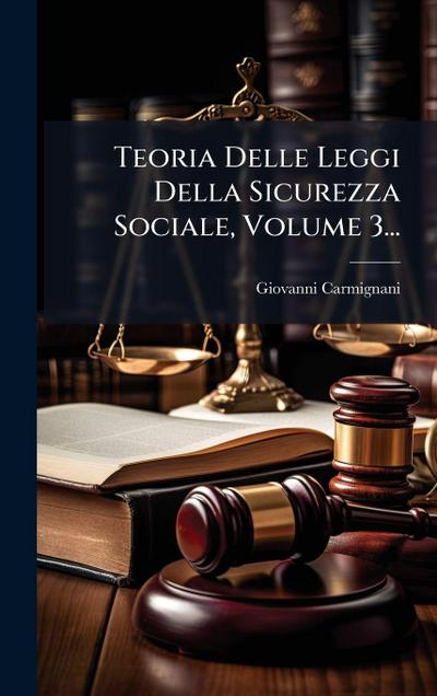 Teoria Delle Leggi Della Sicurezza Sociale, Volume 3...
