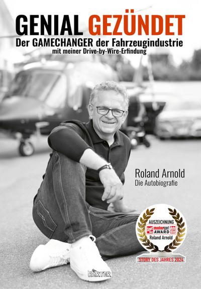 GENIAL GEZÜNDET. Wie Roland Arnolds autonomes Fahren unser Leben verändern und eine neue Ära der Mobilität einläuten wird.