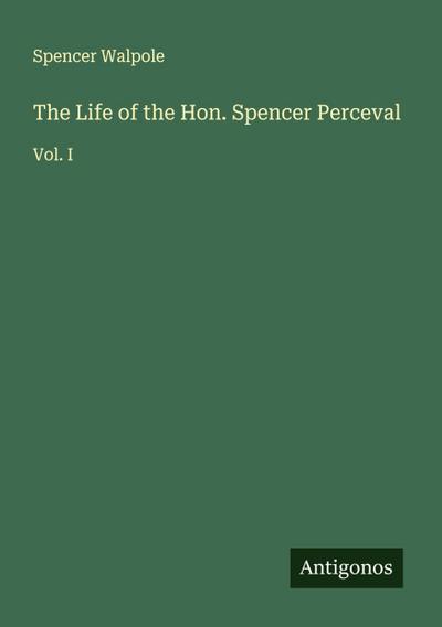 The Life of the Hon. Spencer Perceval