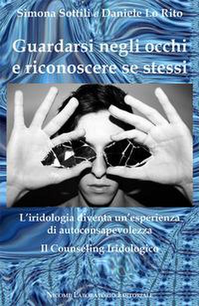 Guardarsi negli occhi e riconoscere se stessi. L’iridologia diventa un’esperienza di autoconsapevolezza. Il counseling iridologico
