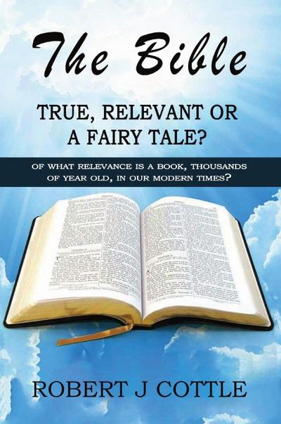 The Bible True, Relevant or a Fairy Tale?