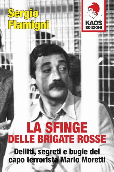 La sfinge delle Brigate Rosse. Delitti, segreti e bugie del capo terrorista Mario Moretti