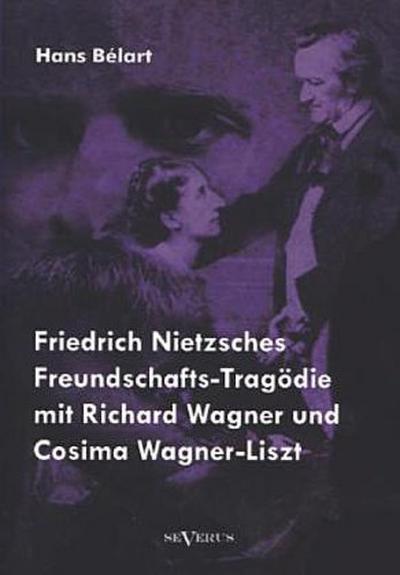 Friedrich Nietzsches Freundschafts-Tragödie mit Richard Wagner und Cosima Wagner-Liszt