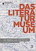 Das Literaturmuseum - 101 Objekte und Geschichten: Katalog zur Dauerausstellung im Literaturmuseum der Österreichischen Nationalbibliothek