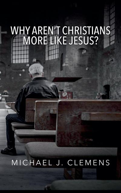 Why Aren’t Christians More Like Jesus?