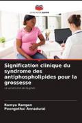Signification clinique du syndrome des antiphospholipides pour la grossesse