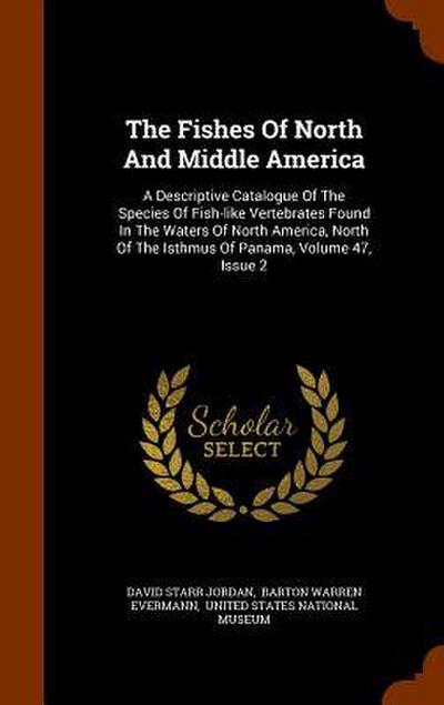 The Fishes Of North And Middle America: A Descriptive Catalogue Of The Species Of Fish-like Vertebrates Found In The Waters Of North America, North Of