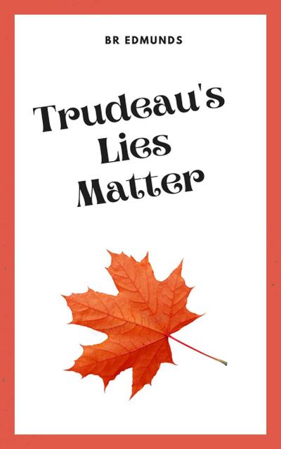 Trudeau’s Lies Matter