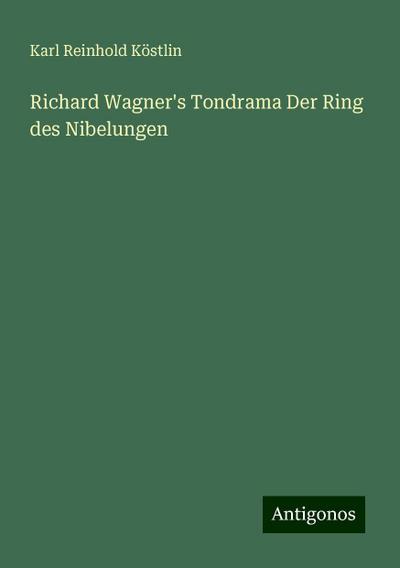 Köstlin, K: Richard Wagner’s Tondrama Der Ring des Nibelunge