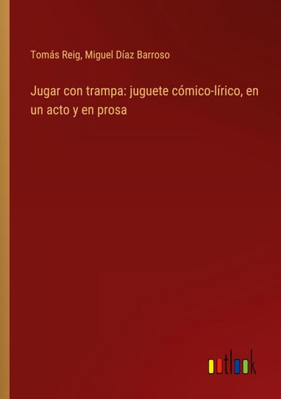 Jugar con trampa: juguete cómico-lírico, en un acto y en prosa