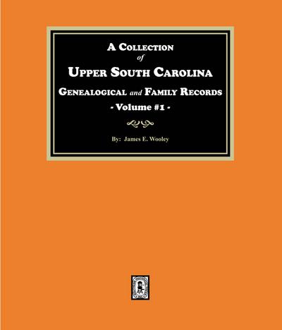 A Collection of Upper South Carolina Genealogical and Family Records, Volume #1.