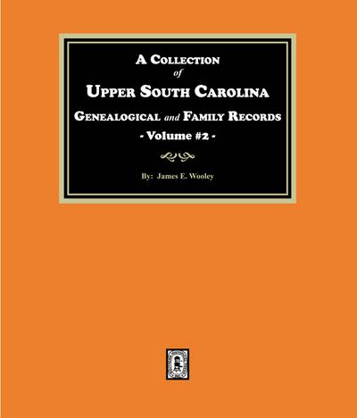 A Collection of Upper South Carolina Genealogical and Family Records, Volume #2