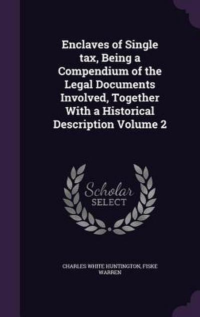 Enclaves of Single tax, Being a Compendium of the Legal Documents Involved, Together With a Historical Description Volume 2