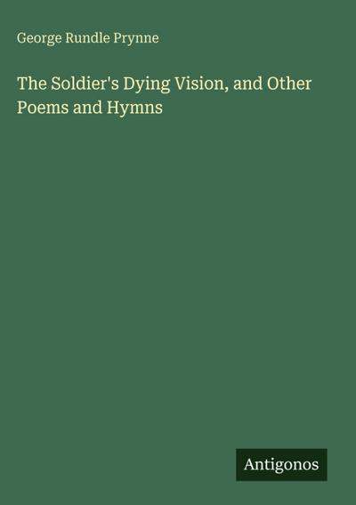 The Soldier’s Dying Vision, and Other Poems and Hymns