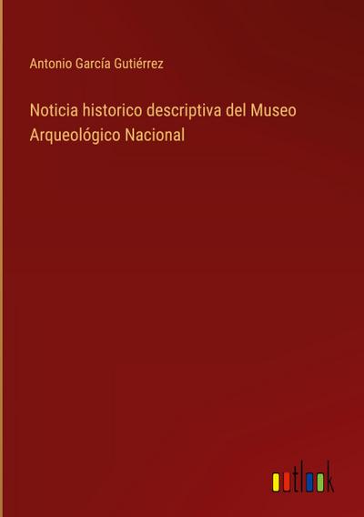 Noticia historico descriptiva del Museo Arqueológico Nacional