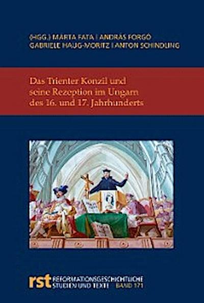 Das Trienter Konzil und seine Rezeption im Ungarn des 16. und 17. Jahrhunderts