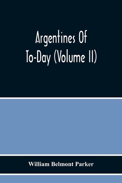 Argentines Of To-Day (Volume Ii)