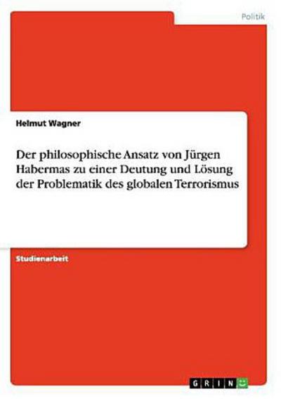 Der philosophische Ansatz von Jürgen Habermas zu einer Deutung und Lösung der Problematik des globalen Terrorismus