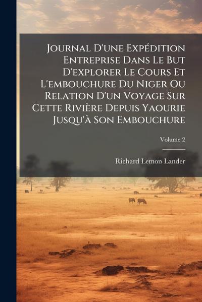 Journal D’une ExpÃ(c)dition Entreprise Dans Le But D’explorer Le Cours Et L’embouchure Du Niger Ou Relation D’un Voyage Sur Cette Rivière Depuis Yaourie Jusqu’Ã Son Embouchure