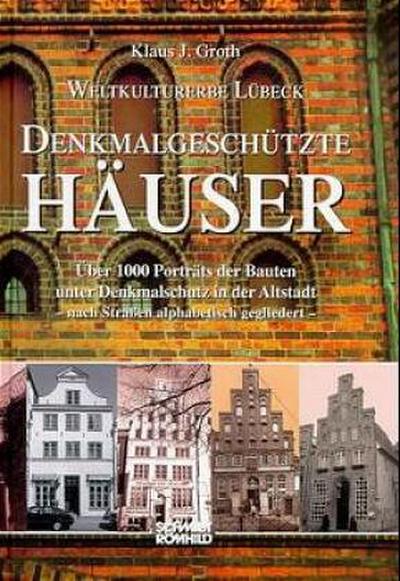 Weltkulturerbe Lübeck. Denkmalgeschützte Häuser: Über 1000 Porträts der Bauten unter Denkmalschutz in der Altstadt. Nach Straßen alphabetisch gegliedert