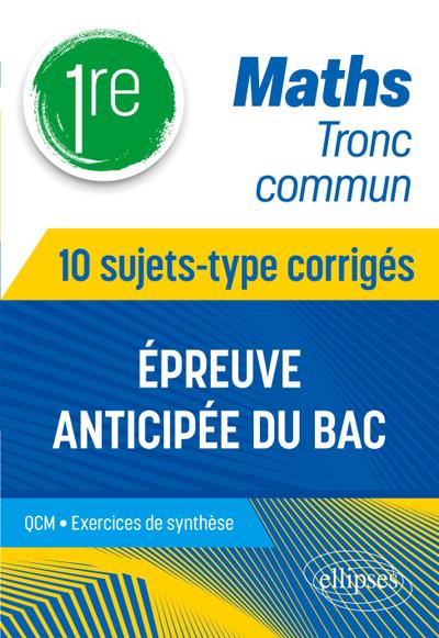 Maths Tronc commun - 1re - 10 sujets-type corrigés de l’épreuve anticipée du Bac
