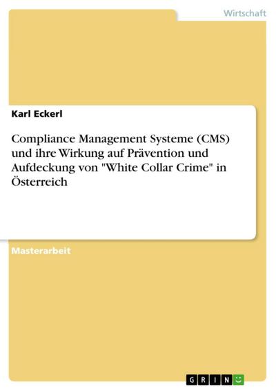 Compliance Management Systeme (CMS) und ihre Wirkung auf Prävention und Aufdeckung von "White Collar Crime" in Österreich