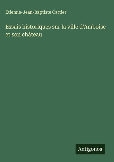 Essais historiques sur la ville d’Amboise et son château