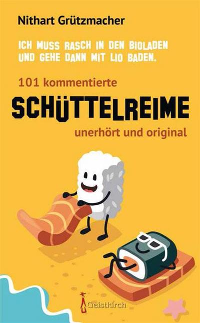 Ich muss rasch in den Bioladen und gehe dann mit Lio baden: 101 kommentierte Schüttelreime – unerhört und original
