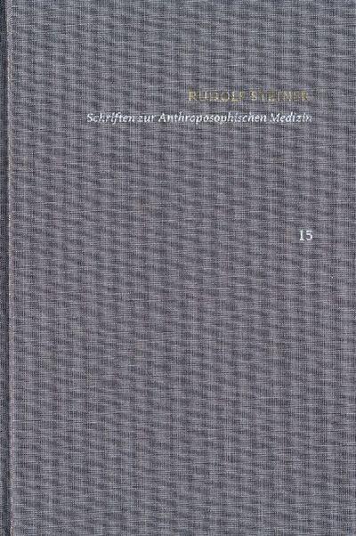 Rudolf Steiner: Schriften. Kritische Ausgabe / Band 15: Schriften zur Anthroposophischen Medizin