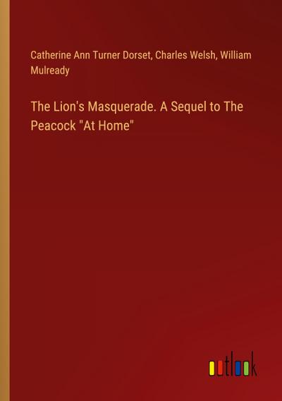The Lion’s Masquerade. A Sequel to The Peacock "At Home"