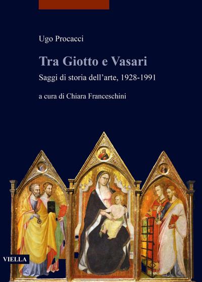 Tra Giotto e Vasari. Saggi di storia dell’arte, 1928-1991