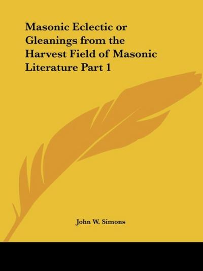 Masonic Eclectic or Gleanings from the Harvest Field of Masonic Literature Part 1