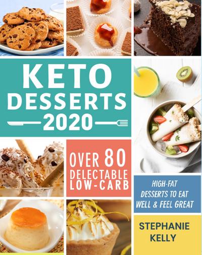 Keto Desserts 2020:Over 80 Delectable Low-Carb, High-Fat Desserts to Eat Well & Feel Great