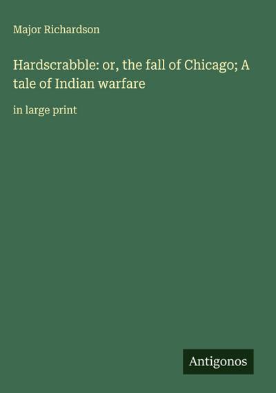 Hardscrabble: or, the fall of Chicago; A tale of Indian warfare